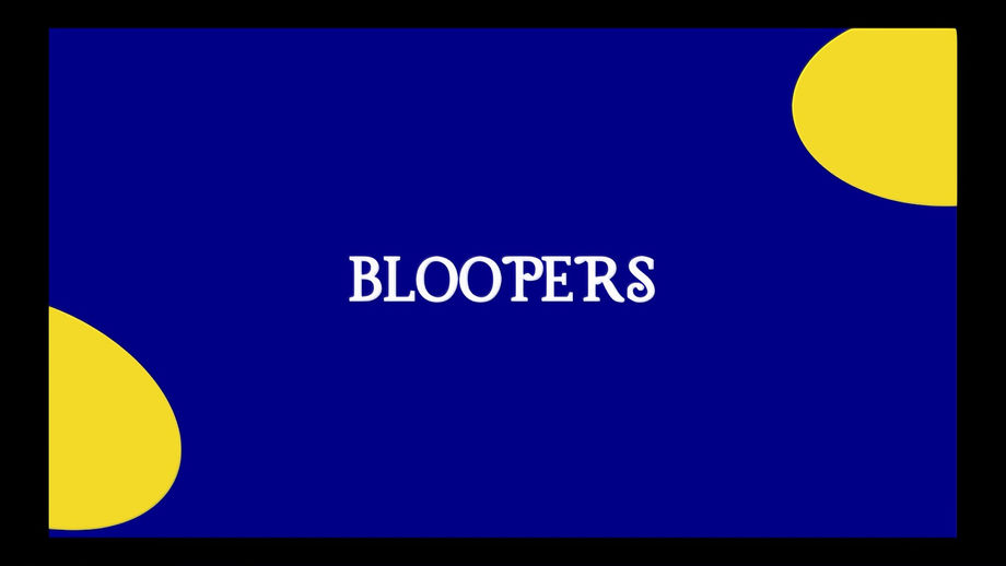 Our Blooper Reel...